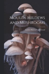 bokomslag Moulds Mildews and Mushrooms