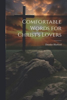 Dundas Harford - Comfortable Words for Christ's Lovers, Häftad