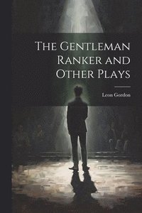 bokomslag The Gentleman Ranker and Other Plays