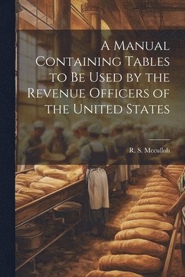 bokomslag Manual Containing Tables to be Used by the Revenue Officers of the United States