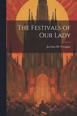 Jacobus De Voragine - Festivals of Our Lady, Häftad