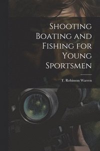 bokomslag Shooting Boating and Fishing for Young Sportsmen