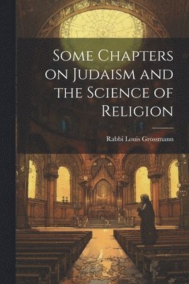 Some Chapters on Judaism and the Science of Religion