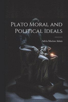 Adela Marion Adam - Plato Moral and Political Ideals, Häftad