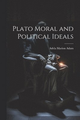 bokomslag Plato Moral and Political Ideals