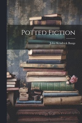 John Kendrick Bangs - Potted Fiction, Häftad