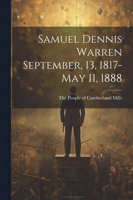 Samuel Dennis Warren September, 13, 1817-May 11, 1888 1