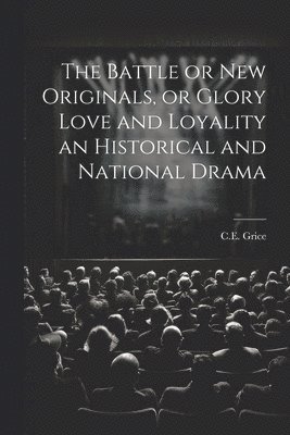 bokomslag Battle or New Originals, or Glory Love and Loyality an Historical and National Drama