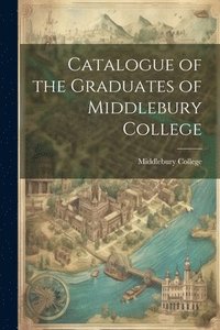 bokomslag Catalogue of the Graduates of Middlebury College