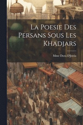 bokomslag La Poesie Des Persans Sous Les Khadjars