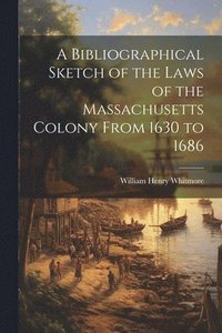 bokomslag Bibliographical Sketch of the Laws of the Massachusetts Colony From 1630 to 1686