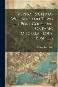 bokomslag Vernon's City of Welland and Town of Port Colborne Ontario Miscellaneous, Business
