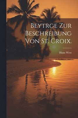 bokomslag Beytrge zur Beschreibung von St. Croix.