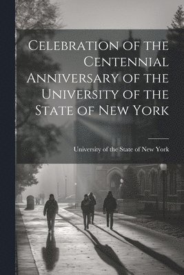University Of the State of New York - Celebration of the Centennial Anniversary of the University of the State of New York, Häftad