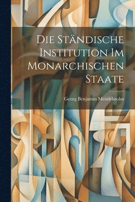 Georg Benjamin Mendelssohn - Die Ständische Institution im Monarchischen Staate, Häftad