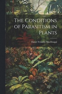bokomslag The Conditions of Parasitism in Plants