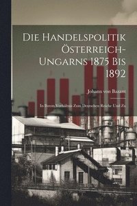bokomslag Die Handelspolitik sterreich-ungarns 1875 bis 1892