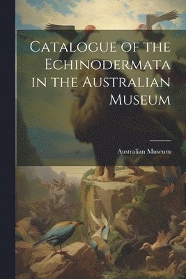 Catalogue of the Echinodermata in the Australian Museum 1