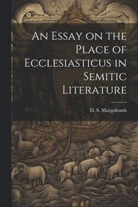 bokomslag An Essay on the Place of Ecclesiasticus in Semitic Literature