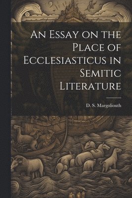 Margoliouth D S (David Samuel), Margoliouth D. S. (David Samuel), Margoliouth, D. S. (David Samuel) - Essay on the Place of Ecclesiasticus in Semitic Literature, Häftad