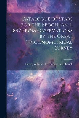 bokomslag Catalogue of Stars for the Epoch Jan. 1, 1892 From Observations by the Great Trigonometrical Survey