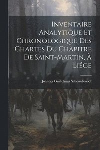 bokomslag Inventaire Analytique et Chronologique des Chartes du Chapitre de Saint-Martin,  Lige