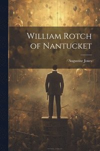 bokomslag William Rotch of Nantucket