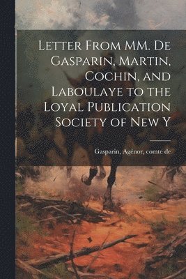 Letter From MM. de Gasparin, Martin, Cochin, and Laboulaye to the Loyal Publication Society of New Y 1