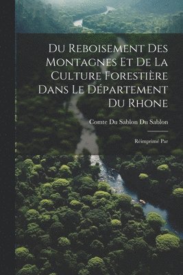 Du Reboisement des Montagnes et de la Culture Forestire Dans le Dpartement du Rhone 1