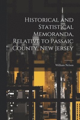 Historical and Statistical Memoranda, Relative to Passaic County, New Jersey 1