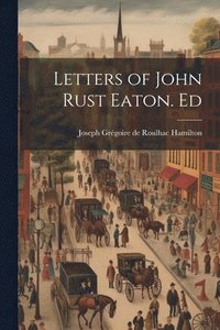 bokomslag Letters of John Rust Eaton. Ed