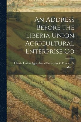 bokomslag Address Before the Liberia Union Agricultural Enterprise Co