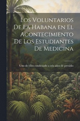 bokomslag Los Voluntarios de la Habana en el Acontecimiento de los Estudiantes de Medicina