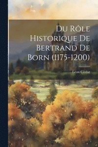 bokomslag Du Rle Historique de Bertrand de Born (1175-1200)