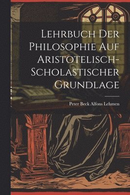 bokomslag Lehrbuch der Philosophie auf Aristotelisch-Scholastischer Grundlage