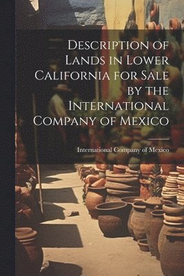 Description of Lands in Lower California for Sale by the International Company of Mexico 1