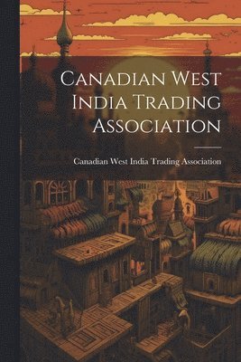 bokomslag Canadian West India Trading Association