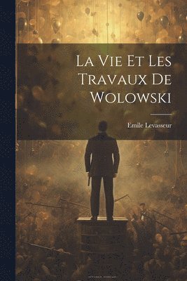 La Vie et les Travaux de Wolowski 1