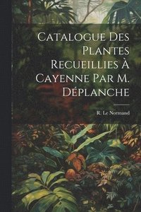 bokomslag Catalogue des Plantes Recueillies  Cayenne par M. Dplanche