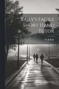 bokomslag Baily's Facile Short Hand Tutor