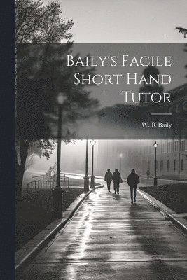 Baily's Facile Short Hand Tutor 1