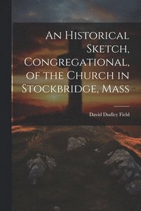 bokomslag An Historical Sketch, Congregational, of the Church in Stockbridge, Mass