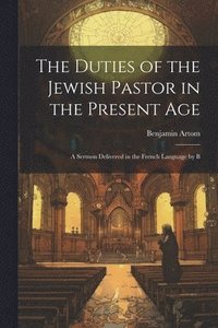 bokomslag The Duties of the Jewish Pastor in the Present Age