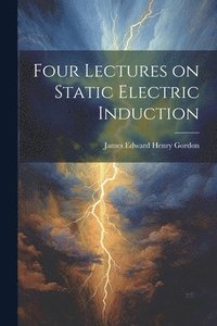 bokomslag Four Lectures on Static Electric Induction