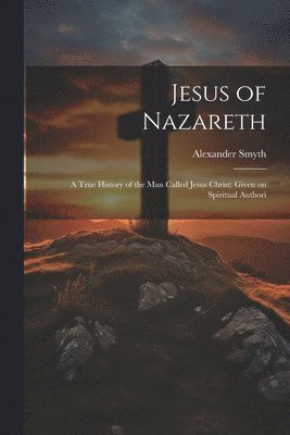 Alexander Smyth - Jesus of Nazareth, Häftad