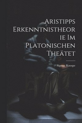 Aristipps Erkenntnistheorie im Platonischen Thetet 1