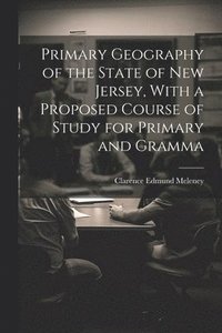 bokomslag Primary Geography of the State of New Jersey, With a Proposed Course of Study for Primary and Gramma