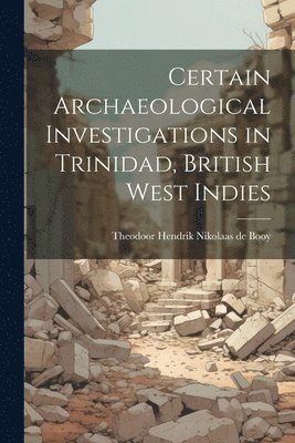 Booy Theodoor Hendrik Nikolaas De, Booy, Theodoor Hendrik Nikolaas de - Certain Archaeological Investigations in Trinidad, British West Indies, Häftad