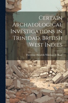 Certain Archaeological Investigations in Trinidad, British West Indies 1