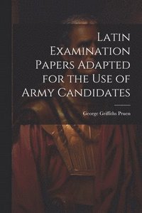 bokomslag Latin Examination Papers Adapted for the Use of Army Candidates
